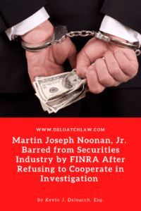 Martin Joseph Noonan, Jr. Barred from the Securities Industry by FINRA After Reusing to Cooperate in Investigation