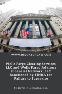 Wells Fargo Clearing Services, LLC and Wells Fargo Advisors Financial Network, LLC, LLC Sanctioned by FINRA for Failure to Supervise (1)