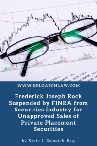 Frederick Joseph Rock Suspended by FINRA from Securities Industry for Unapproved Sales of Private Placement Securities (1)