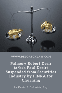Palmery Robert Desir (aka Paul Desir) Suspended from Securities Industry by FINRA for Churning (1)